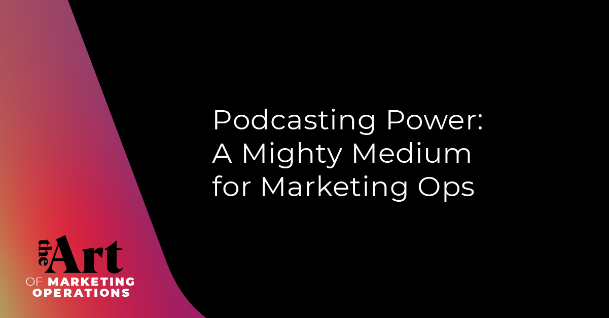Featured image for article: Ep: 46 - Podcasting Power: A Mighty Medium for Marketing Ops
