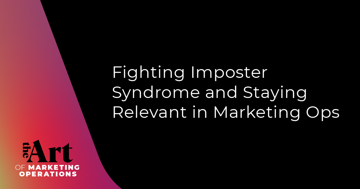 Featured image for article: Ep: 47 - Fighting Imposter Syndrome and Staying Relevant in Marketing Ops
