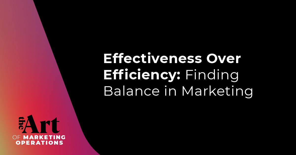 Effectiveness Over Efficiency: Finding Balance in Marketing 