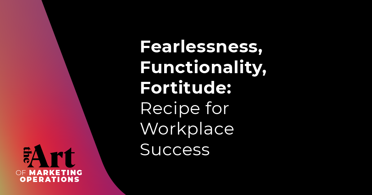 Fearlessness, Functionality, Fortitude: The Recipe for Workplace Success