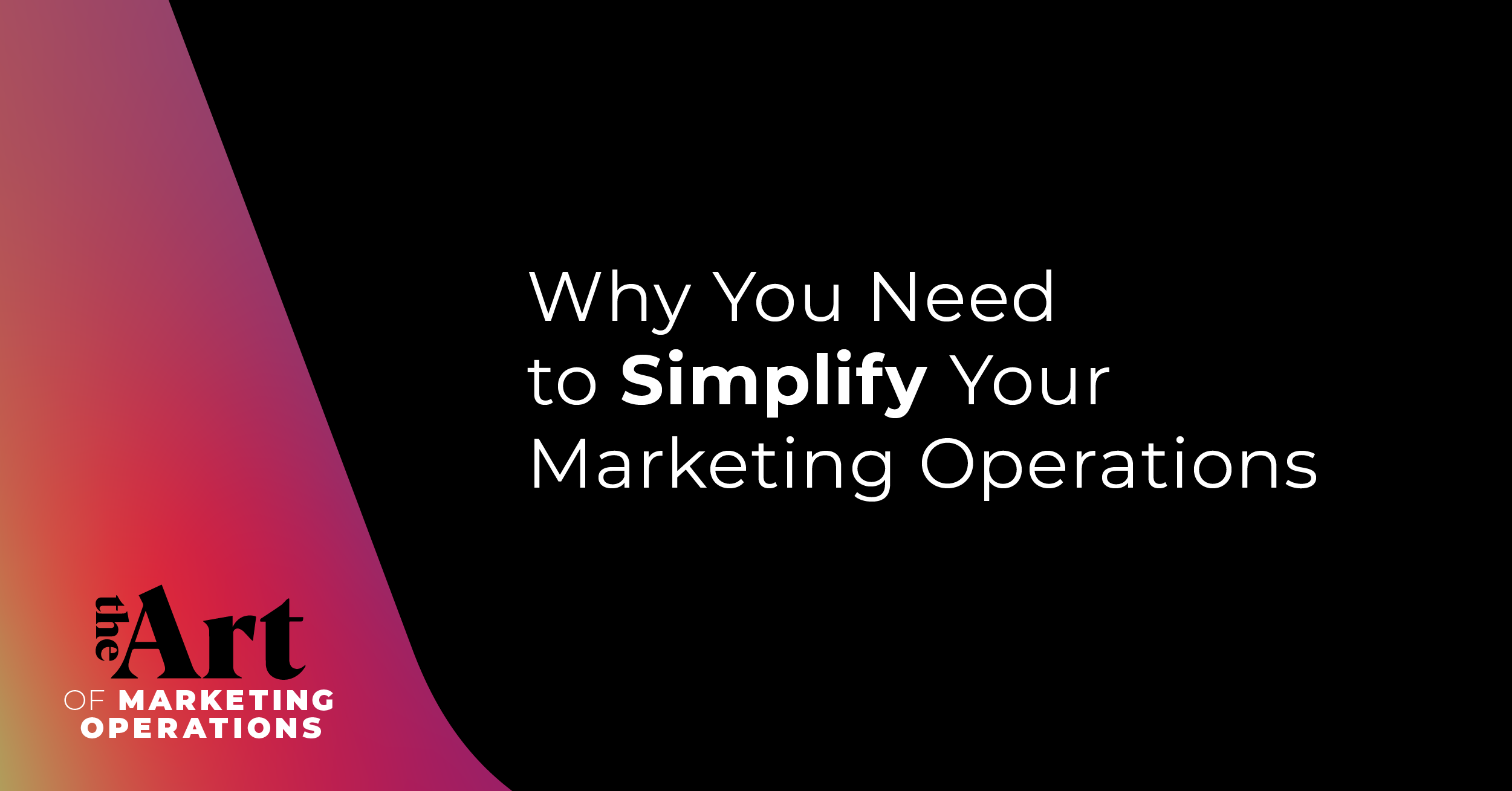 Why You Need to Simply Your Marketing Operations