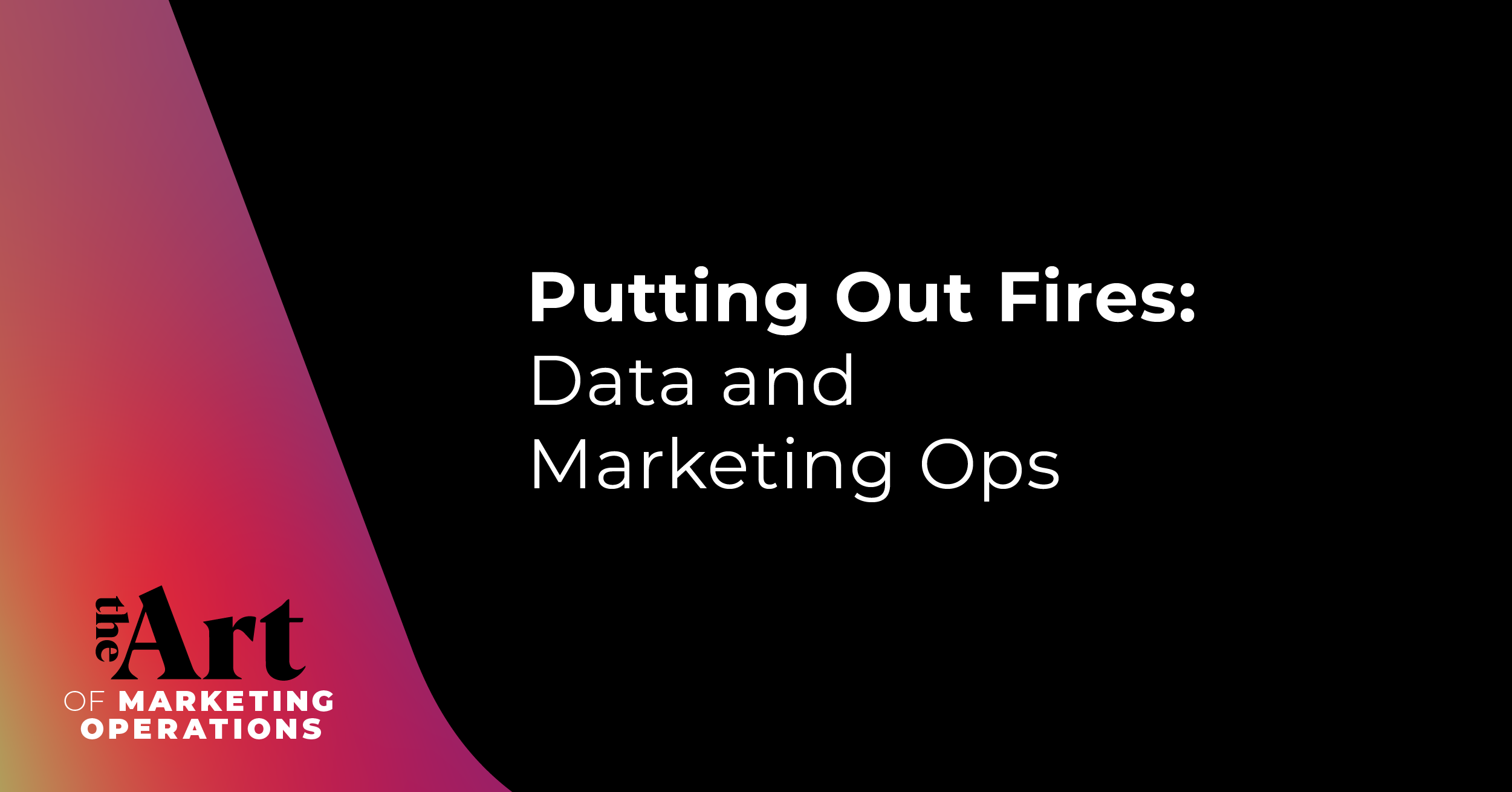 Putting Out Fires: Data and Marketing Ops