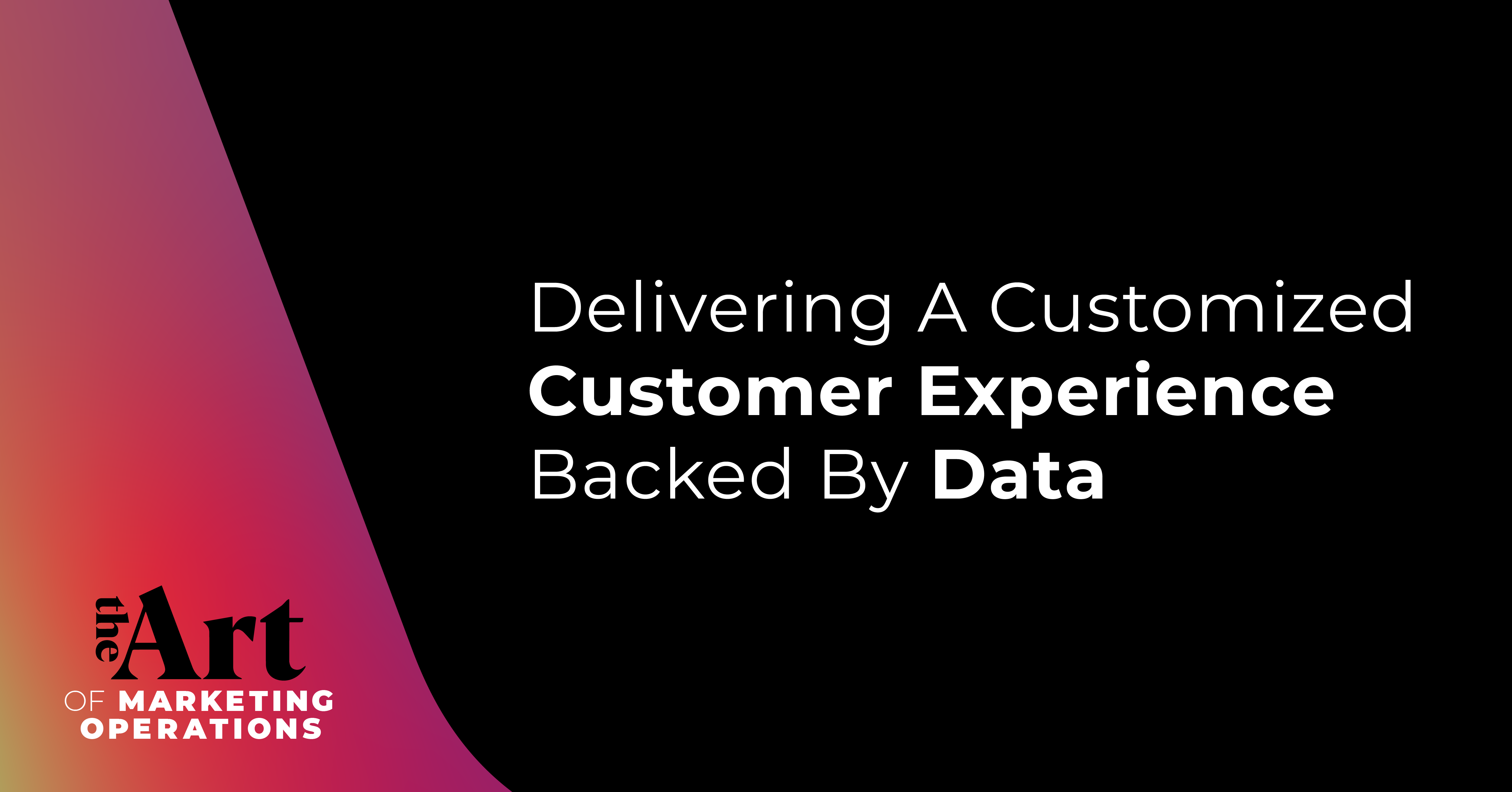 Delivering A Customized Customer Experience Backed By Data