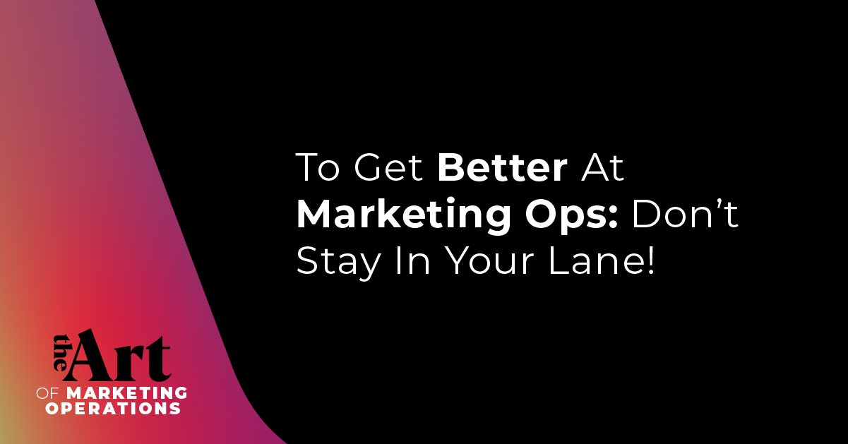 Featured image for article: Ep: 32 - To Get Better At Marketing Ops: Don’t Stay In Your Lane!