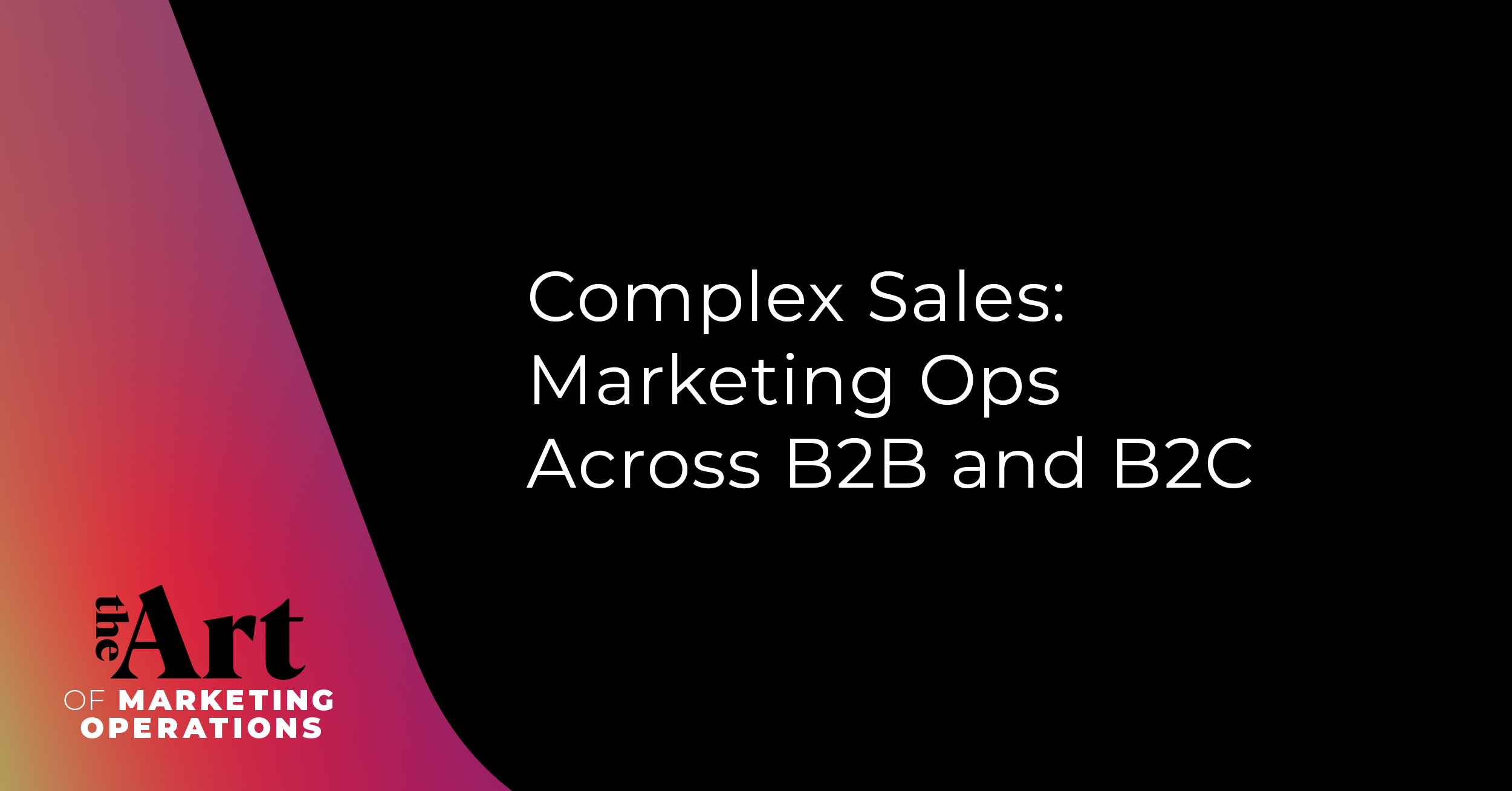 Featured image for article: Ep: 33 - Complex Sales: Marketing Ops Across B2B and B2C