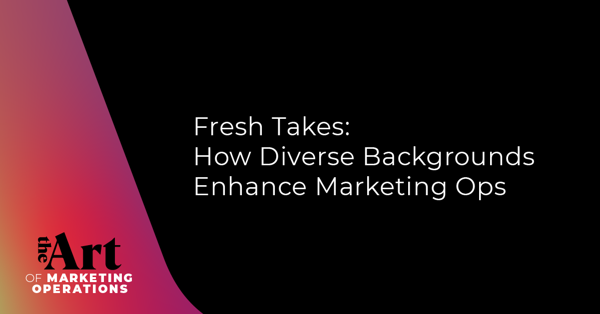 Fresh Takes: How Diverse Backgrounds Enhance Marketing Ops