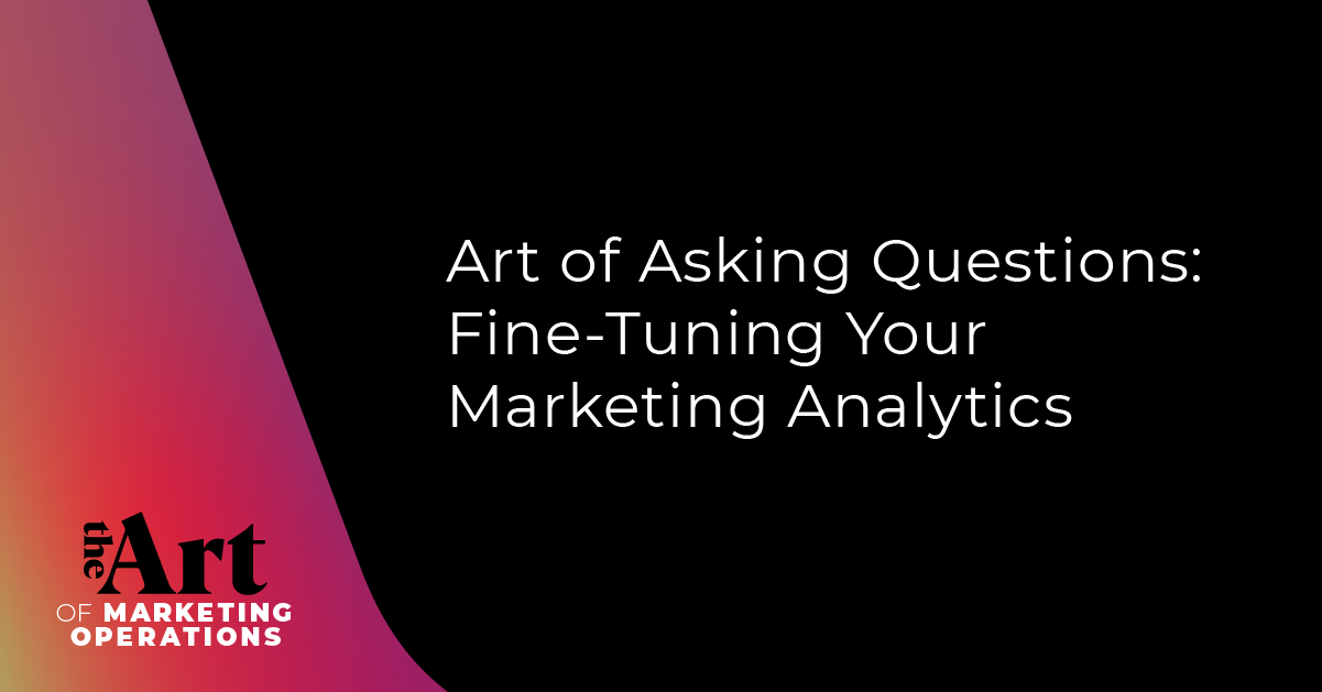 Art of Asking Questions: Fine-Tuning Your Marketing Analytics