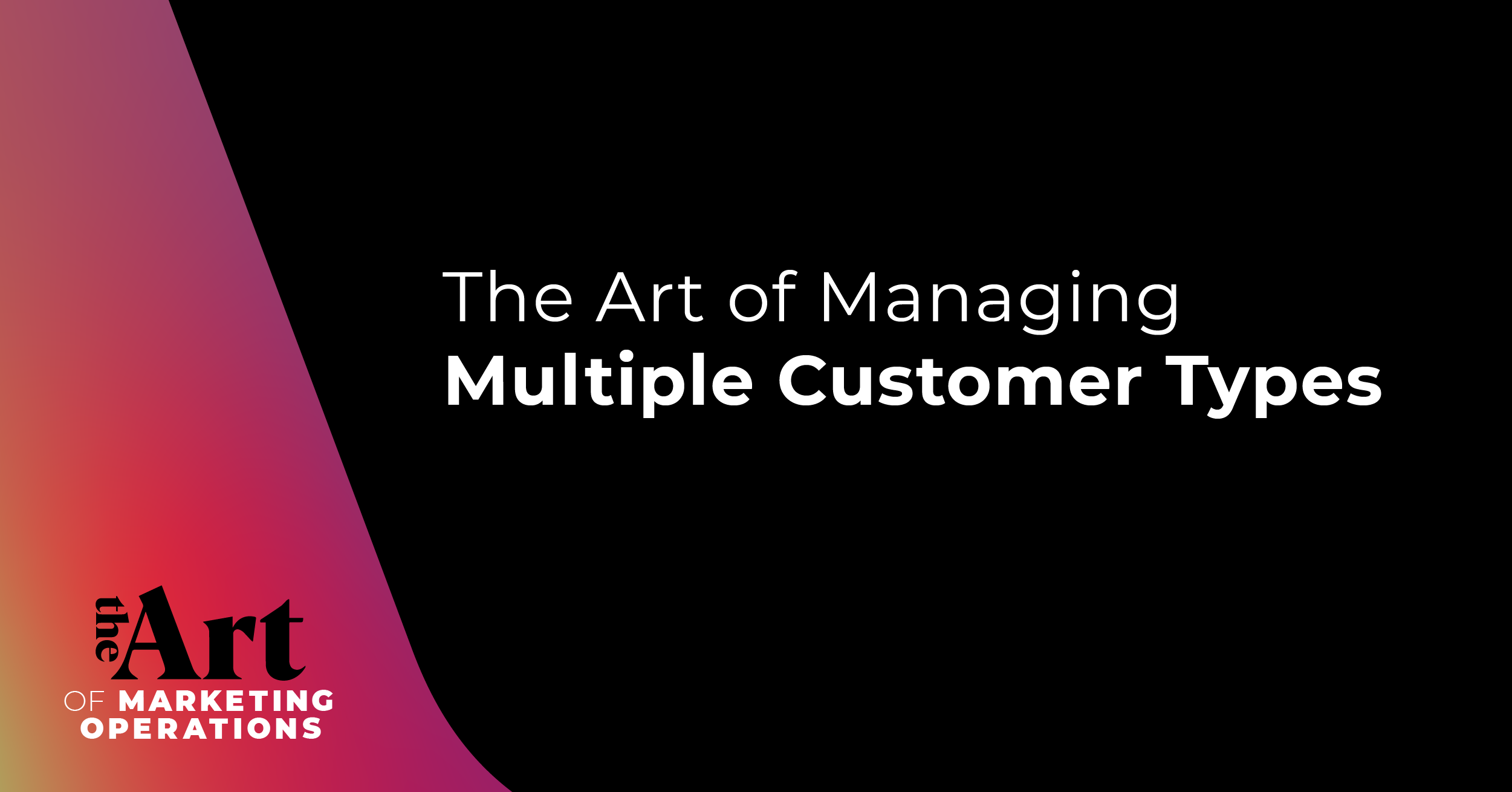 Featured image for article: Ep: 13 - The Art of Managing Multiple Customer Types